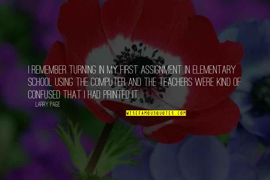 Elementary School Teacher Quotes By Larry Page: I remember turning in my first assignment in