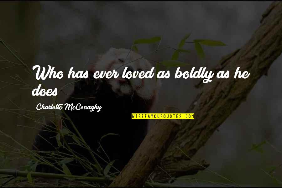 Elementary Season 1 Episode 11 Quotes By Charlotte McConaghy: Who has ever loved as boldly as he Elementary Season 1 Episode 11 Quotes By Charlotte McConaghy: Who has ever loved as boldly as he