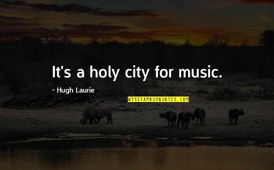 Elementary Season 1 Episode 11 Quotes By Hugh Laurie: It's a holy city for music. Elementary Season 1 Episode 11 Quotes By Hugh Laurie: It's a holy city for music.