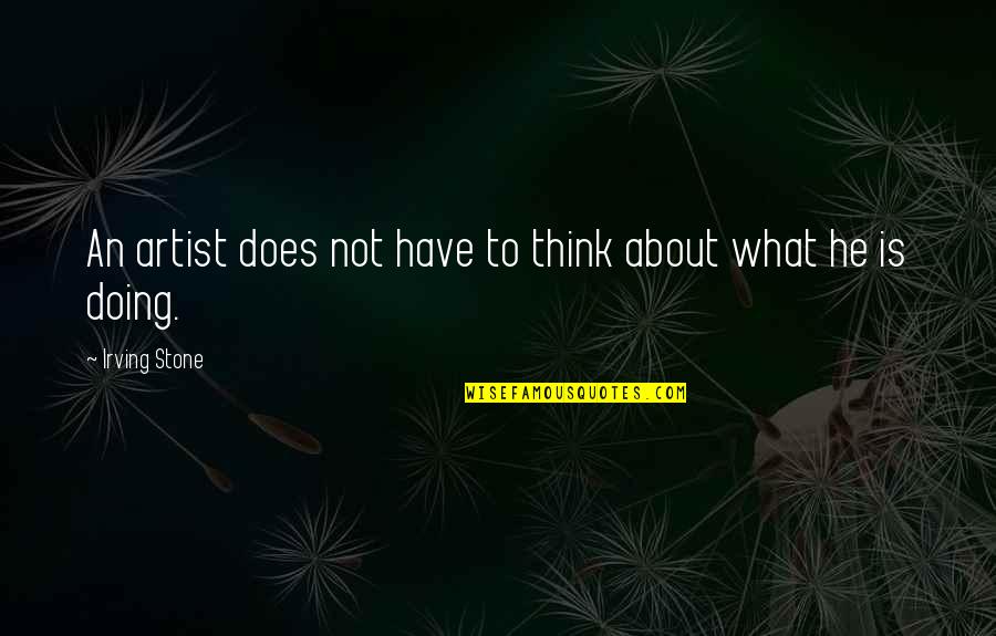 Elementary Season 1 Episode 5 Quotes By Irving Stone: An artist does not have to think about Elementary Season 1 Episode 5 Quotes By Irving Stone: An artist does not have to think about