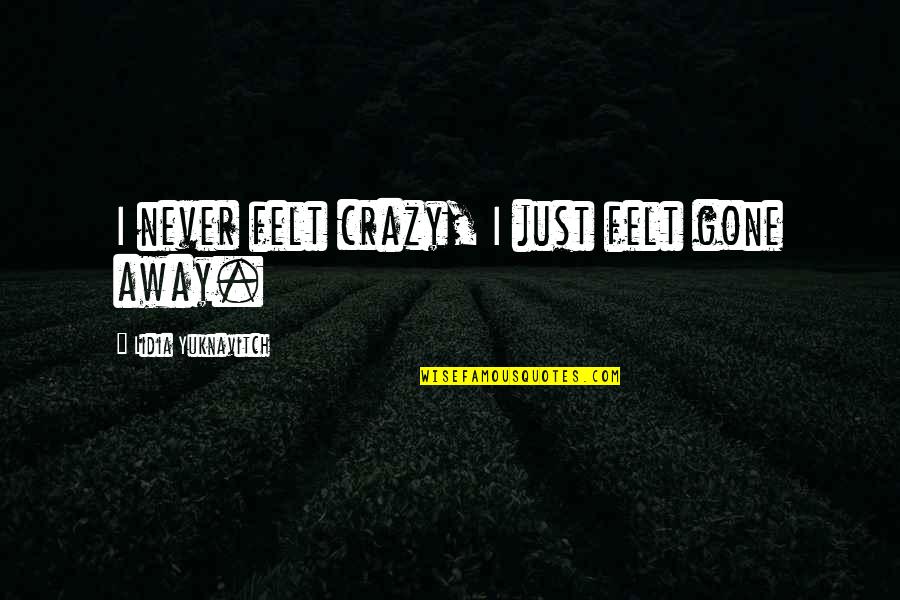 Elementary Season 2 Episode 21 Quotes By Lidia Yuknavitch: I never felt crazy, I just felt gone Elementary Season 2 Episode 21 Quotes By Lidia Yuknavitch: I never felt crazy, I just felt gone