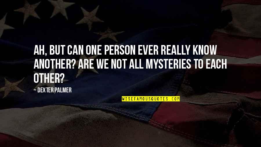 Elementary Season 3 Episode 7 Quotes By Dexter Palmer: Ah, but can one person ever really know Elementary Season 3 Episode 7 Quotes By Dexter Palmer: Ah, but can one person ever really know