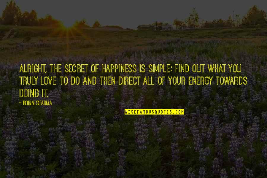 Elementary Season 3 Episode 8 Quotes By Robin Sharma: Alright, the secret of happiness is simple: find