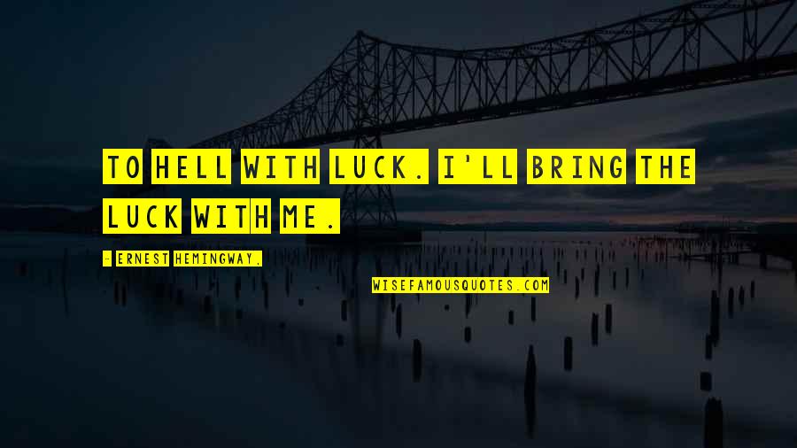 Elementary Students Graduation Quotes By Ernest Hemingway,: To hell with luck. I'll bring the luck