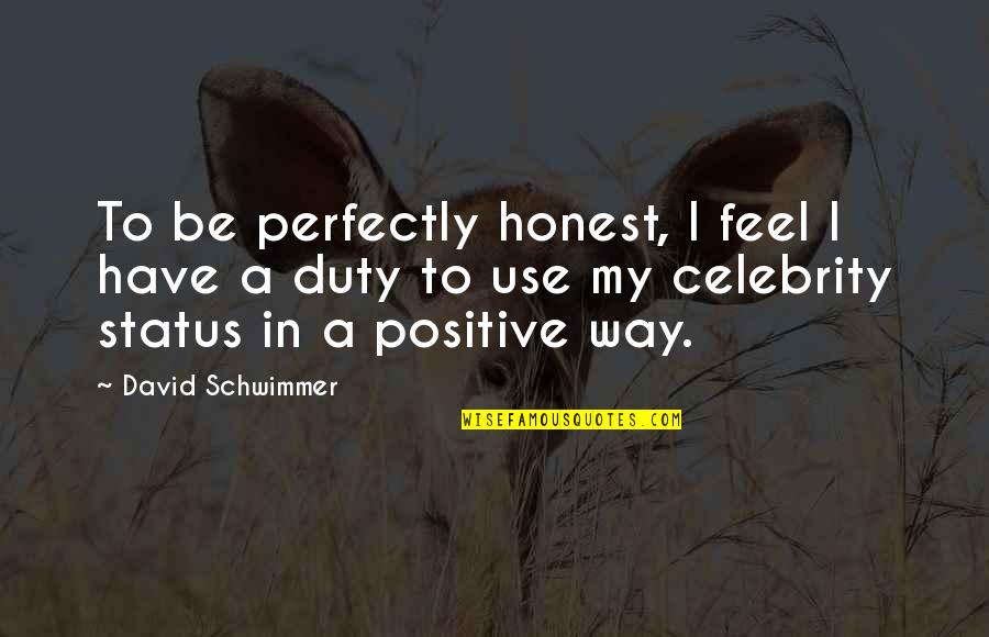 Elementary Teachers Quotes By David Schwimmer: To be perfectly honest, I feel I have