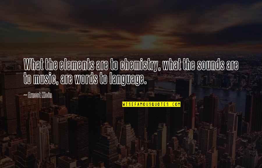 Elements Chemistry Quotes By Ernest Klein: What the elements are to chemistry, what the Elements Chemistry Quotes By Ernest Klein: What the elements are to chemistry, what the