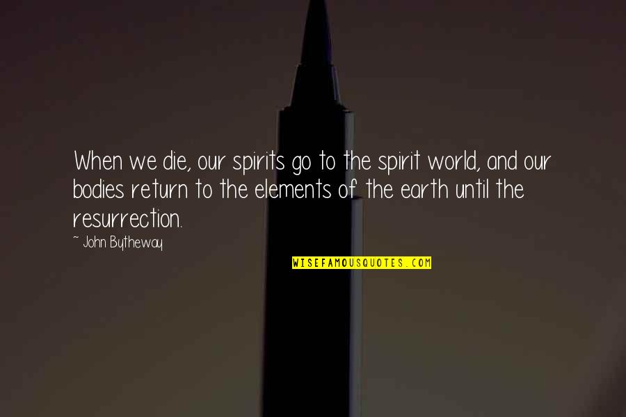 Elements Of Earth Quotes By John Bytheway: When we die, our spirits go to the
