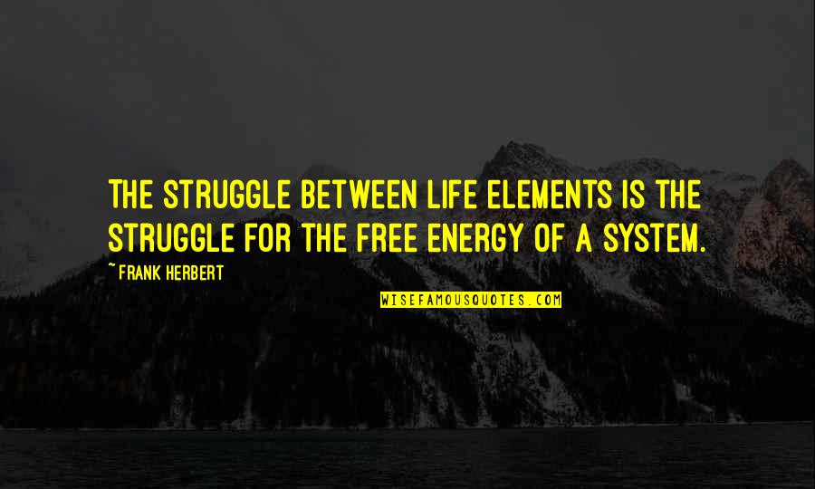 Elements Of Life Quotes By Frank Herbert: The struggle between life elements is the struggle