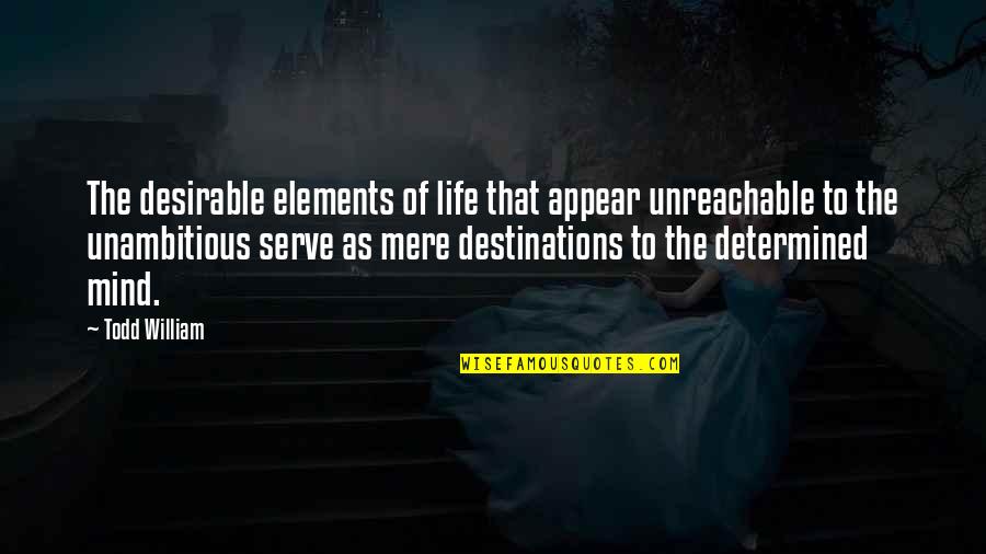 Elements Of Life Quotes By Todd William: The desirable elements of life that appear unreachable