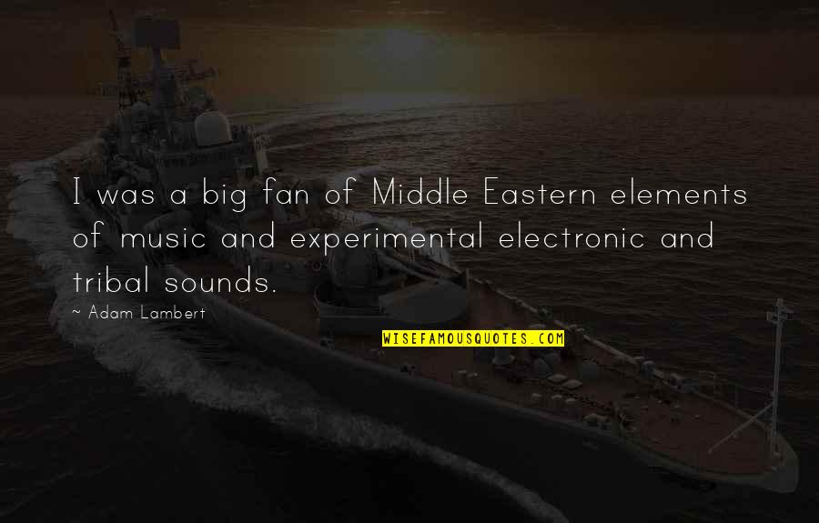 Elements Of Music Quotes By Adam Lambert: I was a big fan of Middle Eastern