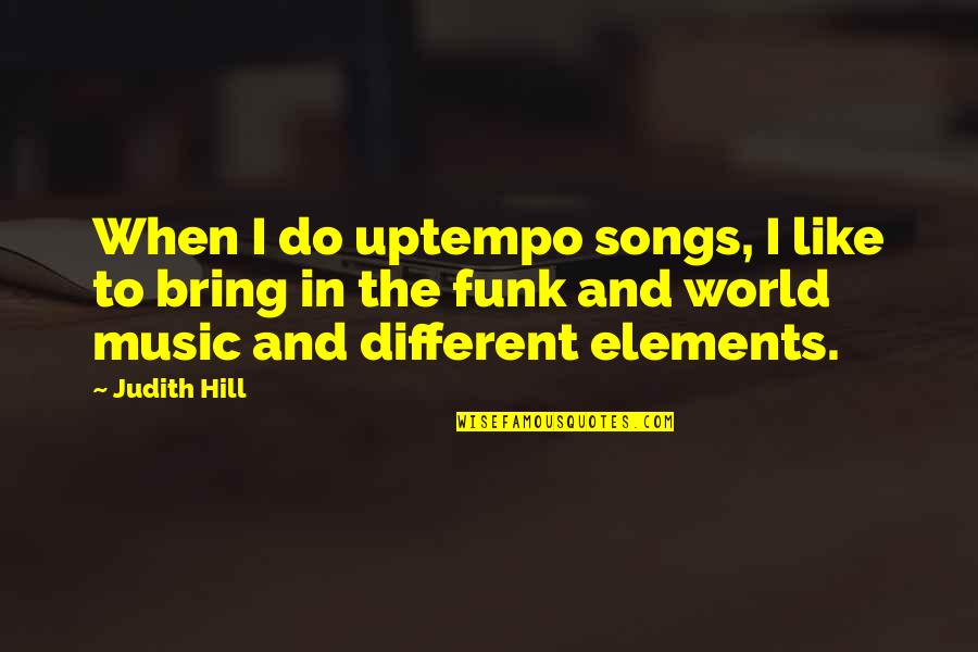 Elements Of Music Quotes By Judith Hill: When I do uptempo songs, I like to