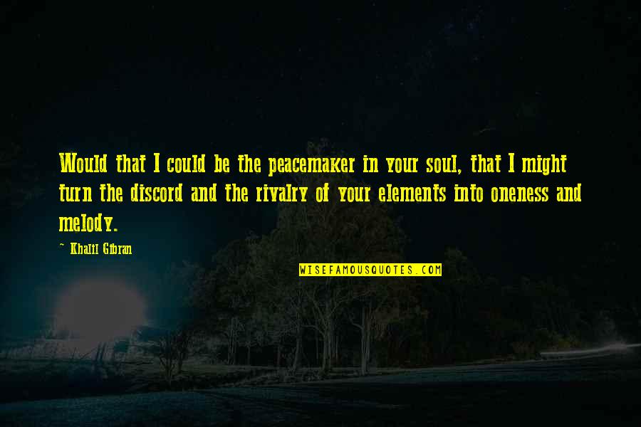Elements Of Music Quotes By Khalil Gibran: Would that I could be the peacemaker in