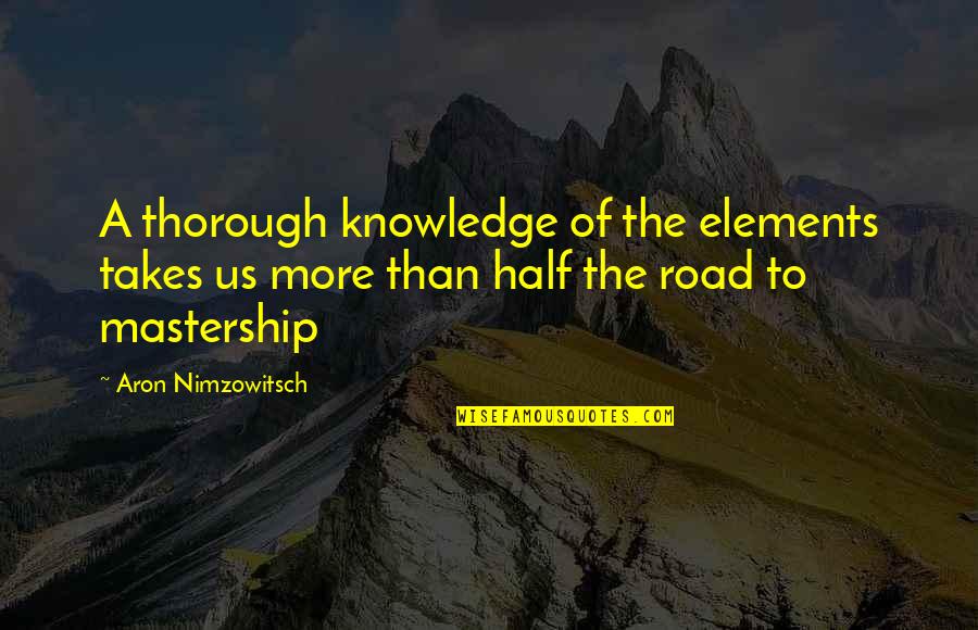 Elements Quotes By Aron Nimzowitsch: A thorough knowledge of the elements takes us