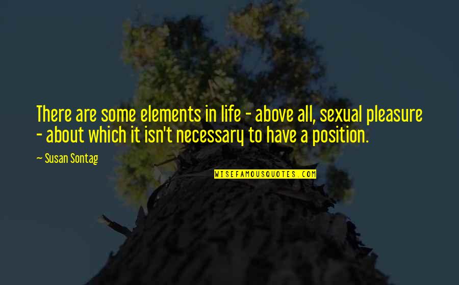 Elements Quotes By Susan Sontag: There are some elements in life - above