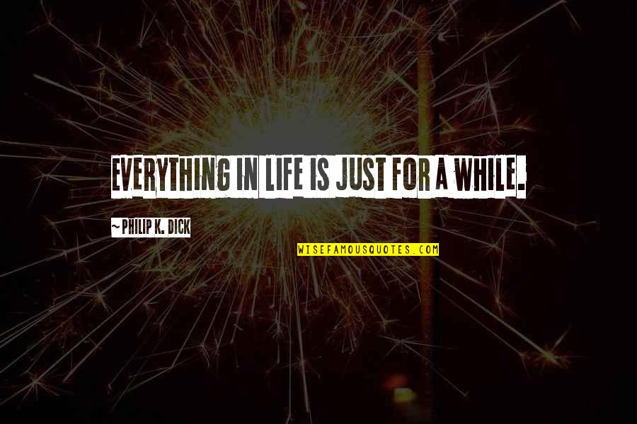 Elements That Are Metalloids Quotes By Philip K. Dick: Everything in life is just for a while. Elements That Are Metalloids Quotes By Philip K. Dick: Everything in life is just for a while.