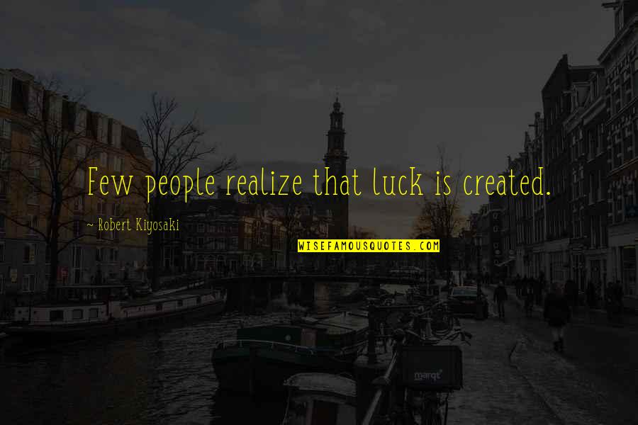 Elemis Quotes By Robert Kiyosaki: Few people realize that luck is created.