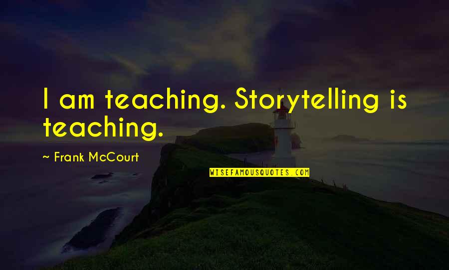 Elena And Raphael Quotes By Frank McCourt: I am teaching. Storytelling is teaching.