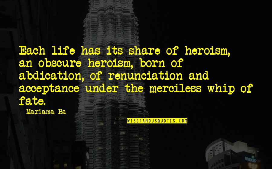 Elena Ceausescu Quotes By Mariama Ba: Each life has its share of heroism, an Elena Ceausescu Quotes By Mariama Ba: Each life has its share of heroism, an