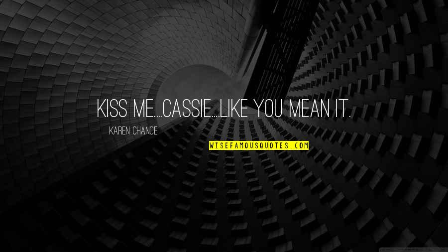 Elena Delle Donne Quotes By Karen Chance: Kiss me....Cassie....Like you mean it. Elena Delle Donne Quotes By Karen Chance: Kiss me....Cassie....Like you mean it.