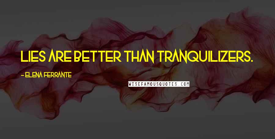 Elena Ferrante quotes: Lies are better than tranquilizers.