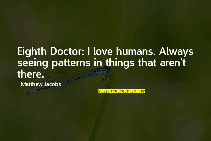 Elena Jeremy Quotes By Matthew Jacobs: Eighth Doctor: I love humans. Always seeing patterns