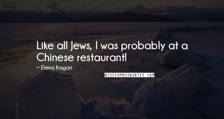 Elena Kagan quotes: Like all Jews, I was probably at a Chinese restaurant!