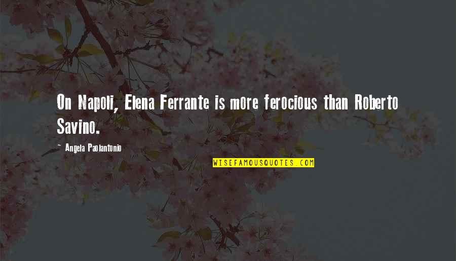 Elena Quotes By Angela Paolantonio: On Napoli, Elena Ferrante is more ferocious than