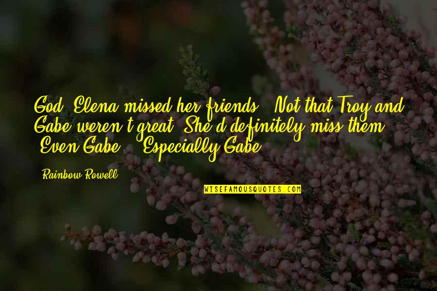 Elena Quotes By Rainbow Rowell: God, Elena missed her friends. (Not that Troy