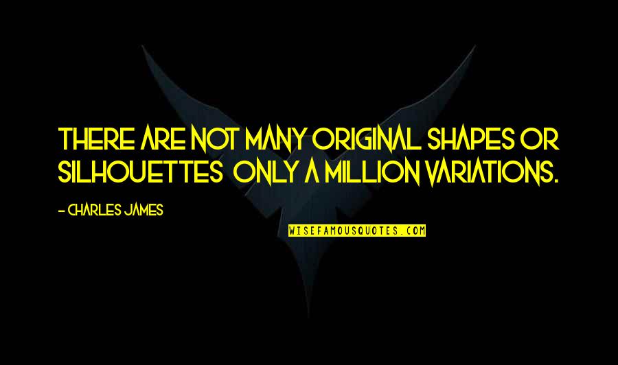 Elena Richardson Quotes By Charles James: There are not many original shapes or silhouettes
