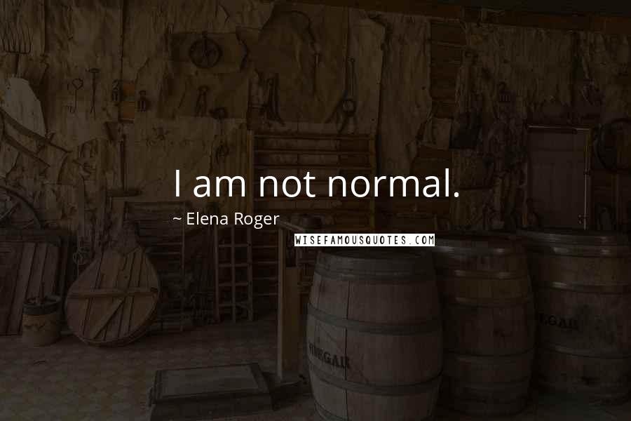 Elena Roger quotes: I am not normal.
