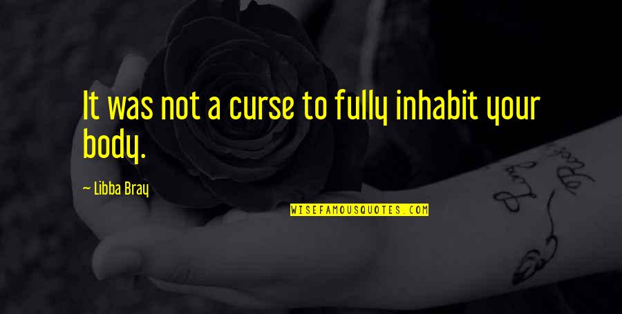 Elena Tonra Quotes By Libba Bray: It was not a curse to fully inhabit