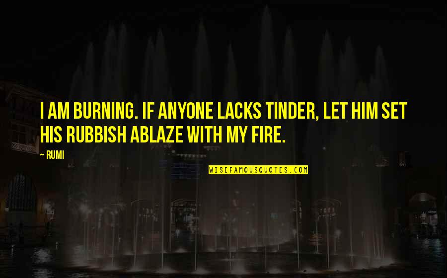 Elenaiaccvangelocariola Quotes By Rumi: I am burning. If anyone lacks tinder, let