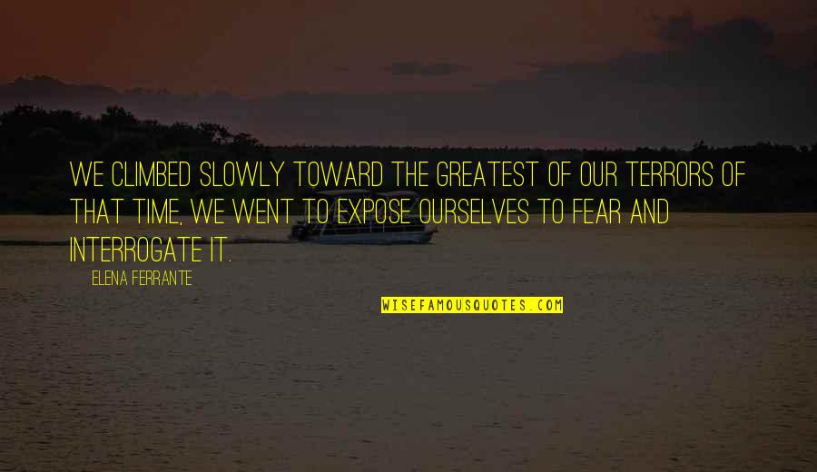 Elena's Quotes By Elena Ferrante: We climbed slowly toward the greatest of our