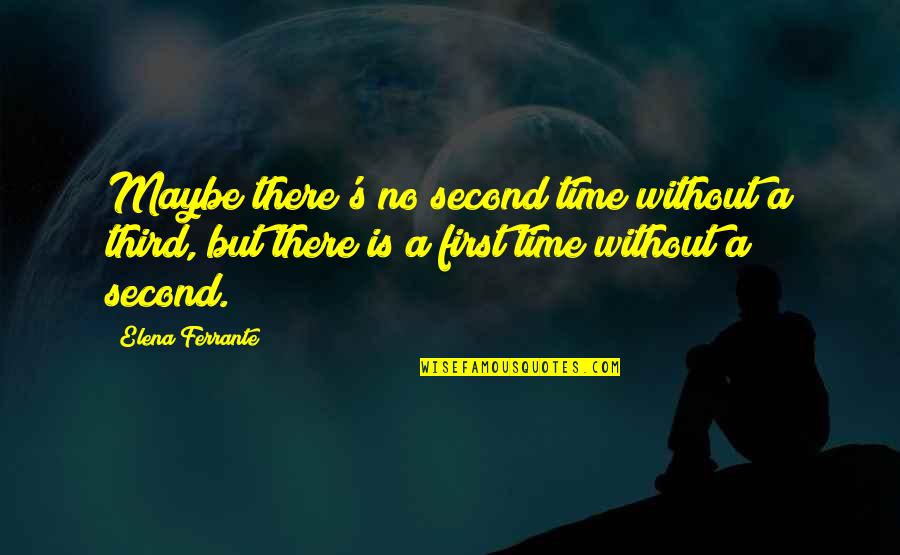 Elena's Quotes By Elena Ferrante: Maybe there's no second time without a third, Elena's Quotes By Elena Ferrante: Maybe there's no second time without a third,