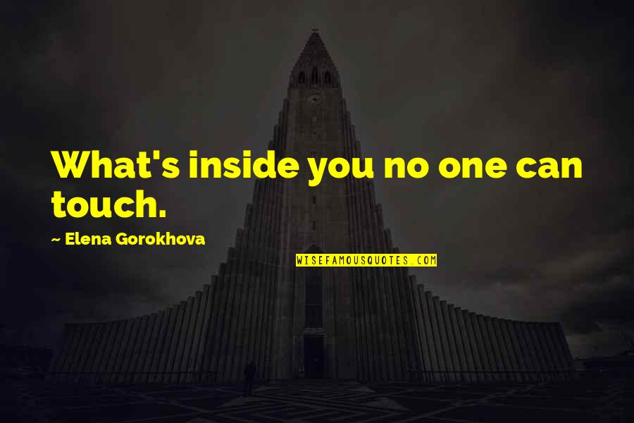 Elena's Quotes By Elena Gorokhova: What's inside you no one can touch.