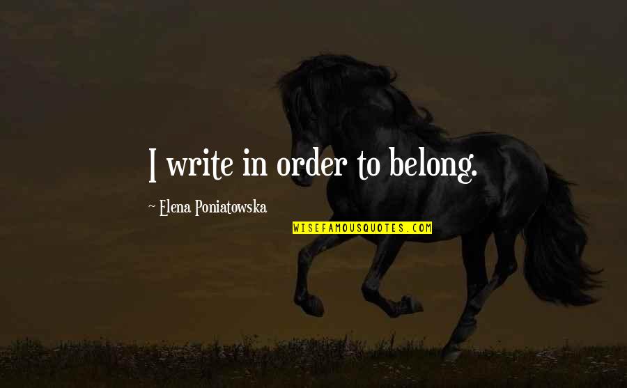 Elena's Quotes By Elena Poniatowska: I write in order to belong.