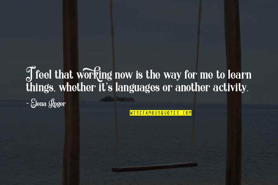 Elena's Quotes By Elena Roger: I feel that working now is the way