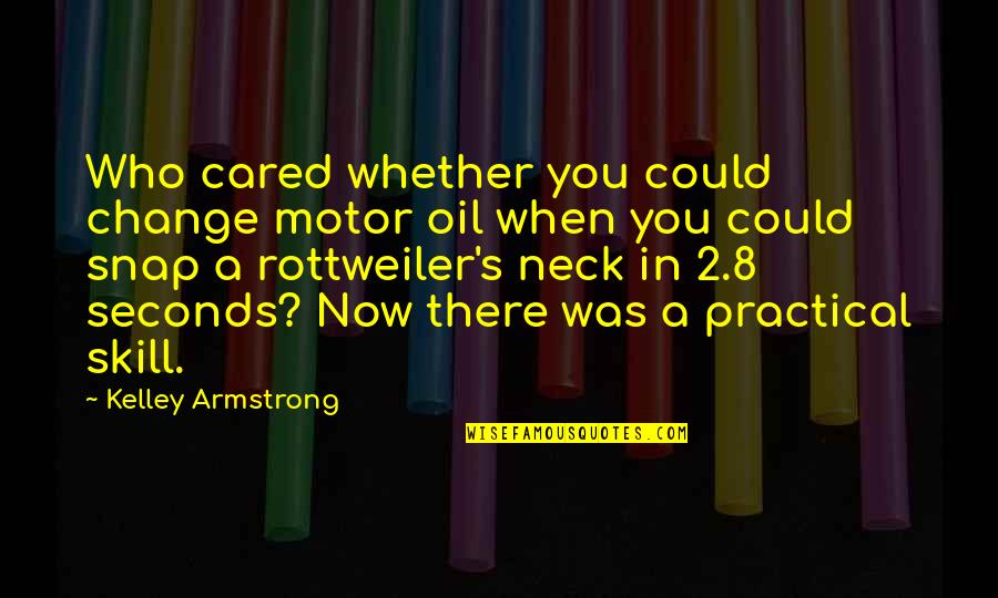 Elena's Quotes By Kelley Armstrong: Who cared whether you could change motor oil