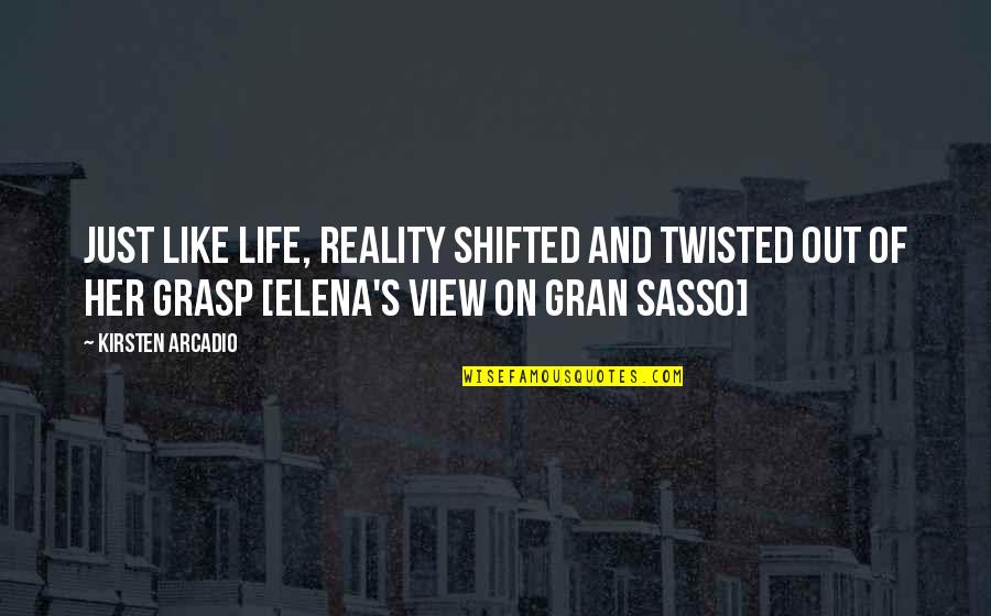 Elena's Quotes By Kirsten Arcadio: Just like life, reality shifted and twisted out