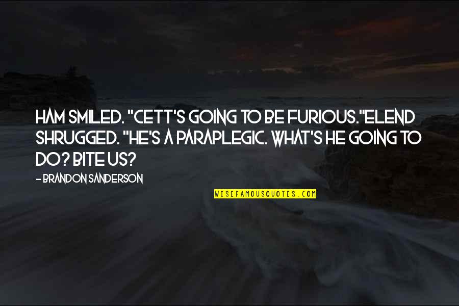 Elend Quotes By Brandon Sanderson: Ham smiled. "Cett's going to be furious."Elend shrugged.