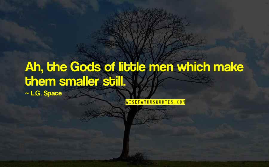 Elend Quotes By L.G. Space: Ah, the Gods of little men which make
