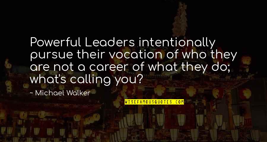 Elend Reviews Quotes By Michael Walker: Powerful Leaders intentionally pursue their vocation of who
