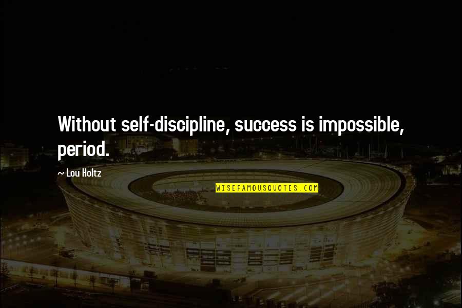 Elendil Miniature Quotes By Lou Holtz: Without self-discipline, success is impossible, period.