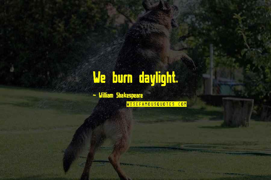 Elendil Sword Quotes By William Shakespeare: We burn daylight. Elendil Sword Quotes By William Shakespeare: We burn daylight.