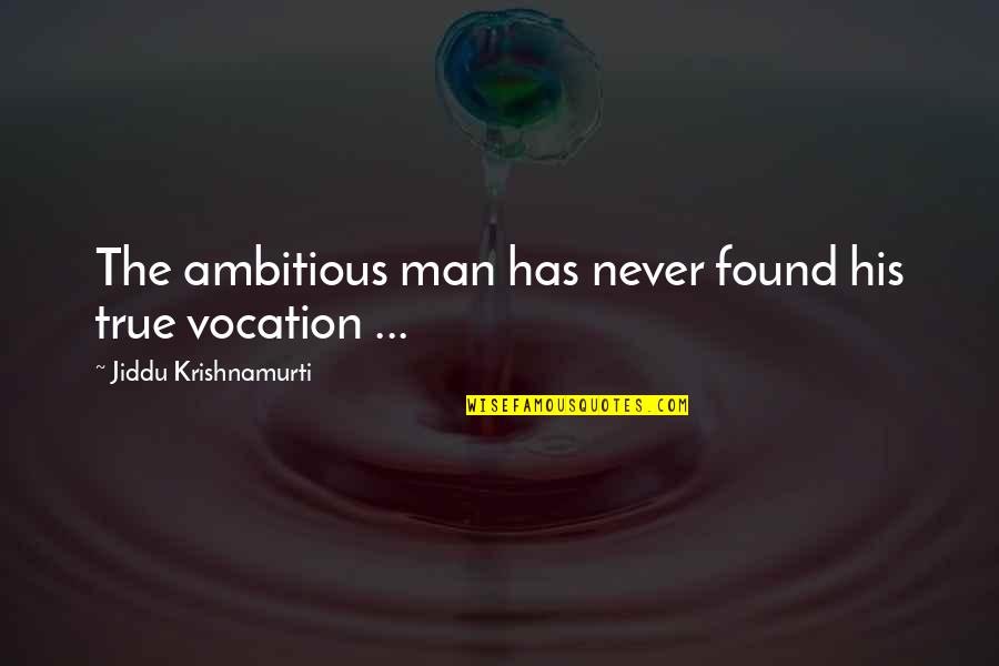 Elendilmir Quotes By Jiddu Krishnamurti: The ambitious man has never found his true