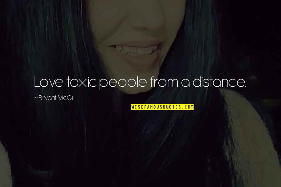 Elendskraft Quotes By Bryant McGill: Love toxic people from a distance.