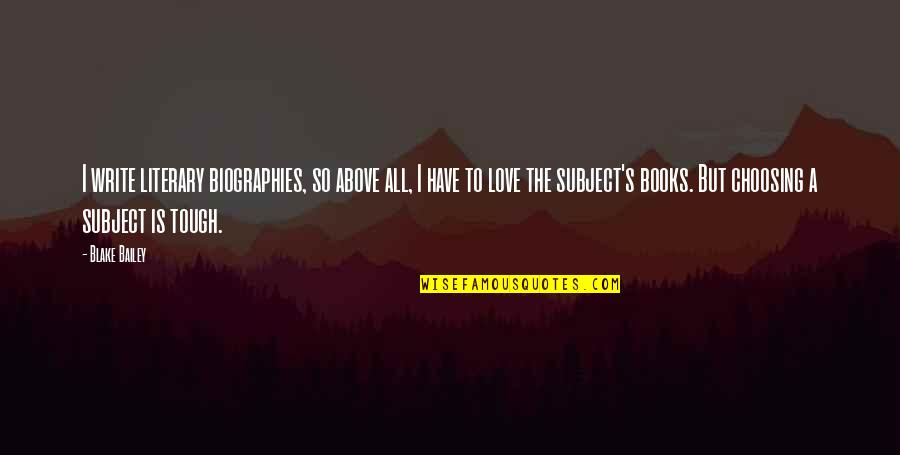 Eleni Menegaki Quotes By Blake Bailey: I write literary biographies, so above all, I Eleni Menegaki Quotes By Blake Bailey: I write literary biographies, so above all, I