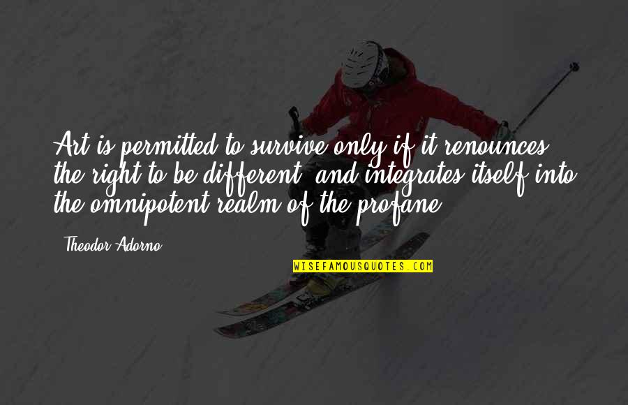 Eleni Menegaki Quotes By Theodor Adorno: Art is permitted to survive only if it Eleni Menegaki Quotes By Theodor Adorno: Art is permitted to survive only if it