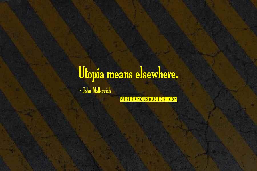 Eleni Popularmmos Quotes By John Malkovich: Utopia means elsewhere. Eleni Popularmmos Quotes By John Malkovich: Utopia means elsewhere.