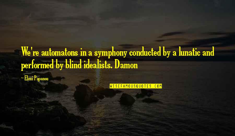 Eleni Quotes By Eleni Papanou: We're automatons in a symphony conducted by a Eleni Quotes By Eleni Papanou: We're automatons in a symphony conducted by a
